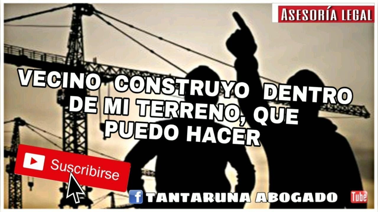 que pasa si mi vecino construye en mi terreno